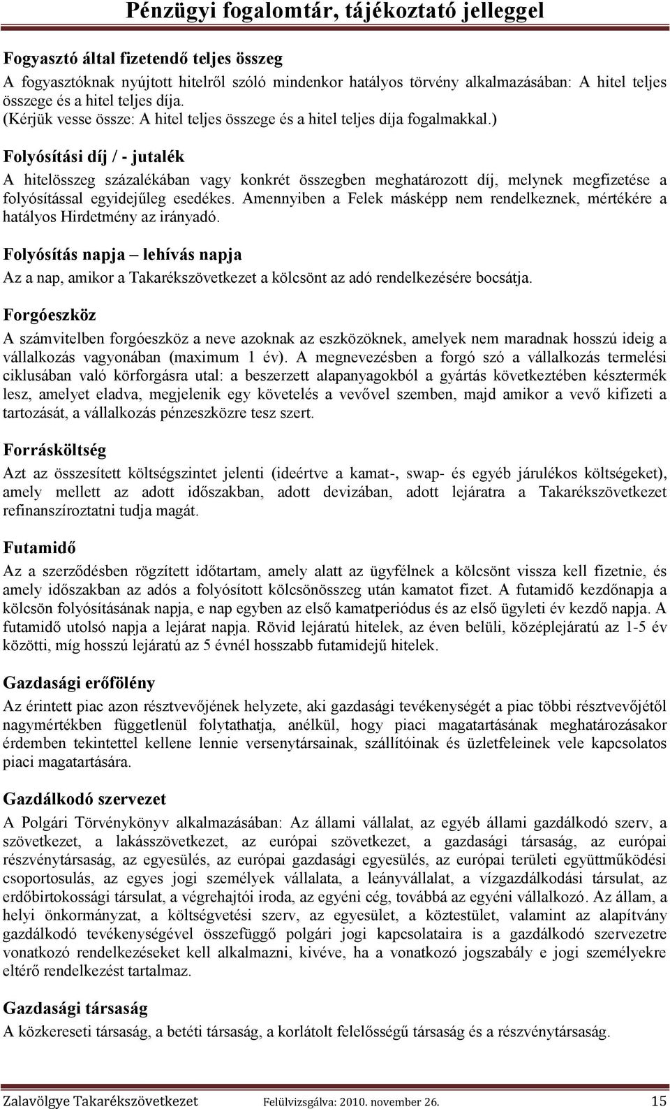 ) Folyósítási díj / - jutalék A hitelösszeg százalékában vagy konkrét összegben meghatározott díj, melynek megfizetése a folyósítással egyidejűleg esedékes.