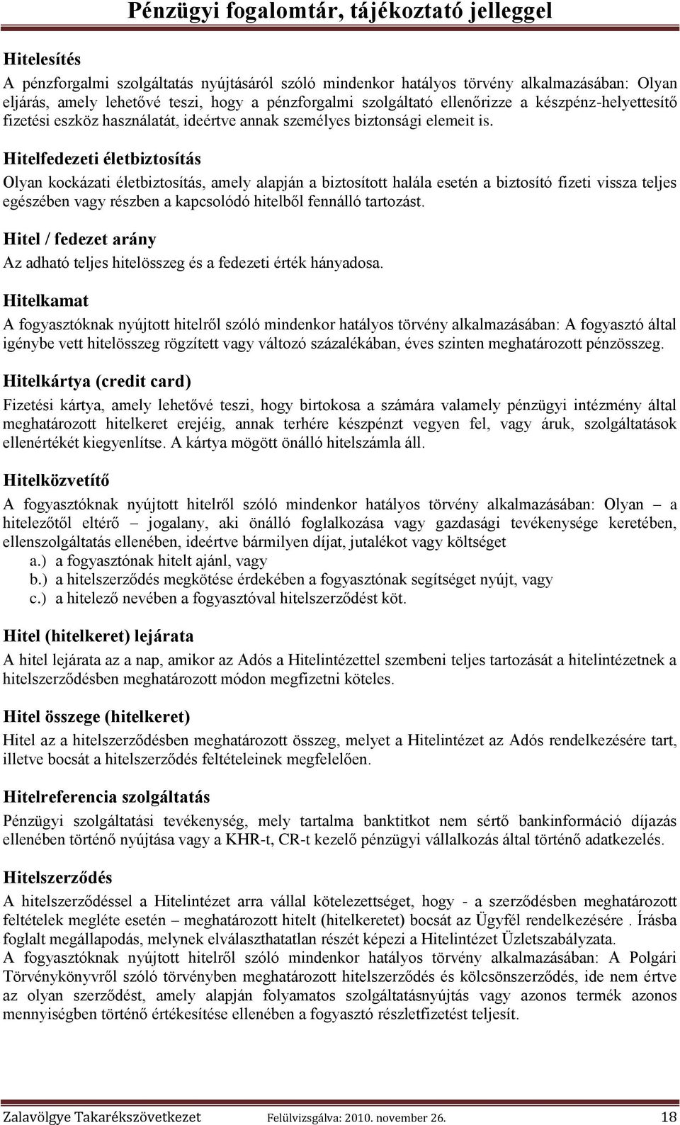 Hitelfedezeti életbiztosítás Olyan kockázati életbiztosítás, amely alapján a biztosított halála esetén a biztosító fizeti vissza teljes egészében vagy részben a kapcsolódó hitelből fennálló tartozást.