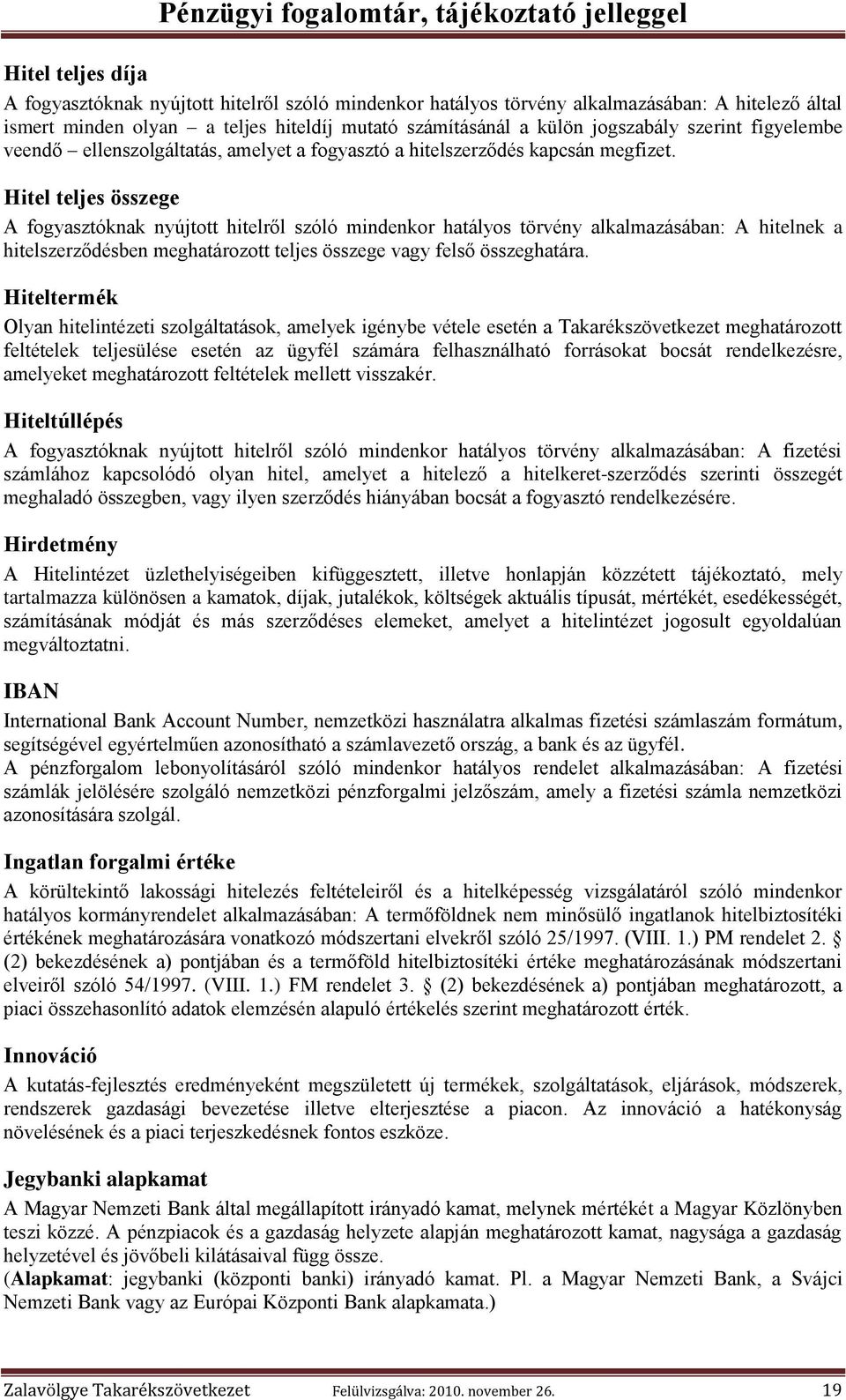 Hitel teljes összege A fogyasztóknak nyújtott hitelről szóló mindenkor hatályos törvény alkalmazásában: A hitelnek a hitelszerződésben meghatározott teljes összege vagy felső összeghatára.