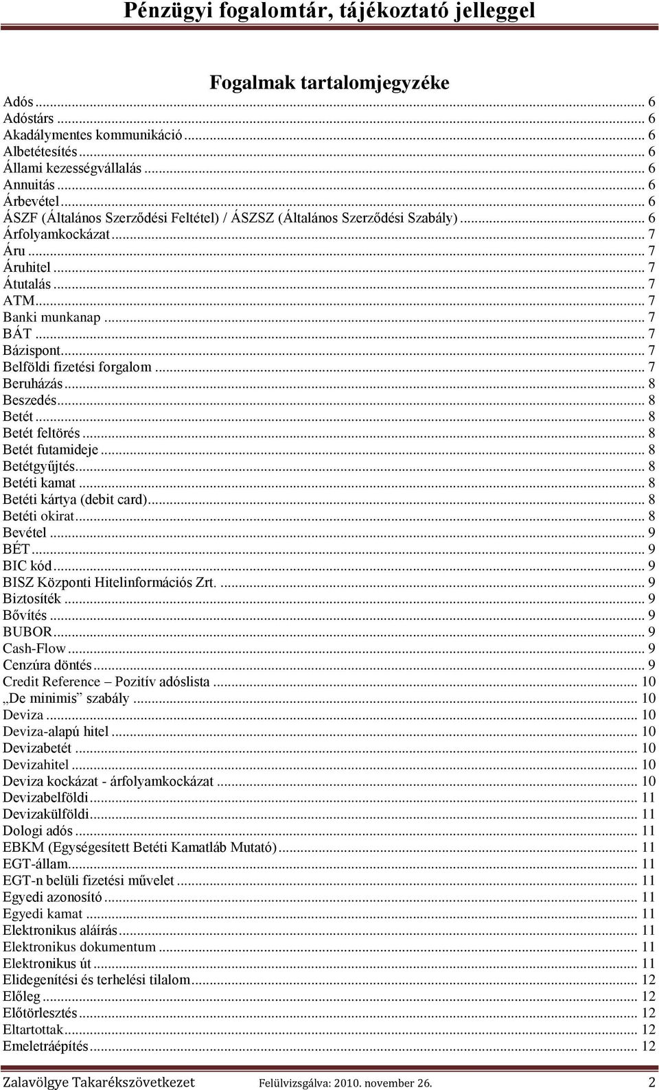 .. 7 Belföldi fizetési forgalom... 7 Beruházás... 8 Beszedés... 8 Betét... 8 Betét feltörés... 8 Betét futamideje... 8 Betétgyűjtés... 8 Betéti kamat... 8 Betéti kártya (debit card)... 8 Betéti okirat.