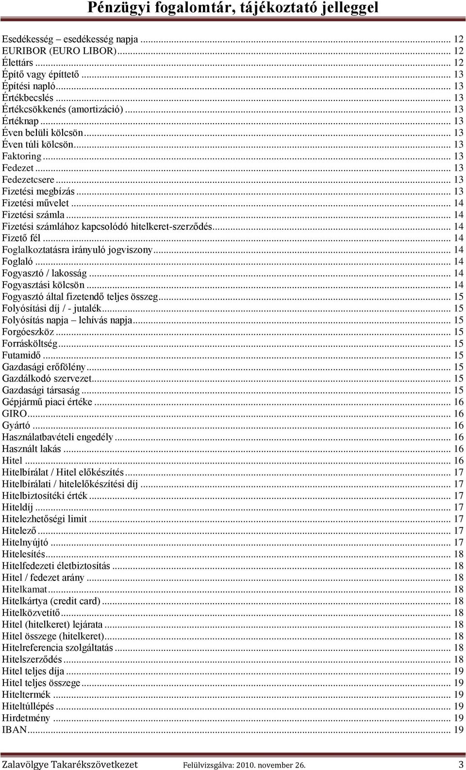 .. 14 Fizetési számlához kapcsolódó hitelkeret-szerződés... 14 Fizető fél... 14 Foglalkoztatásra irányuló jogviszony... 14 Foglaló... 14 Fogyasztó / lakosság... 14 Fogyasztási kölcsön.