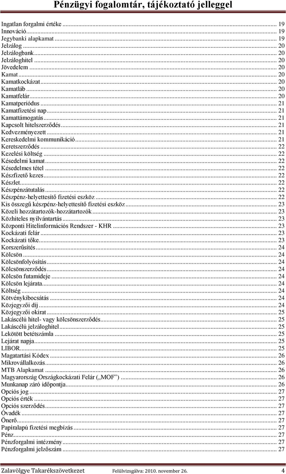 .. 22 Késedelmi kamat... 22 Késedelmes tétel... 22 Készfizető kezes... 22 Készlet... 22 Készpénzátutalás... 22 Készpénz-helyettesítő fizetési eszköz.