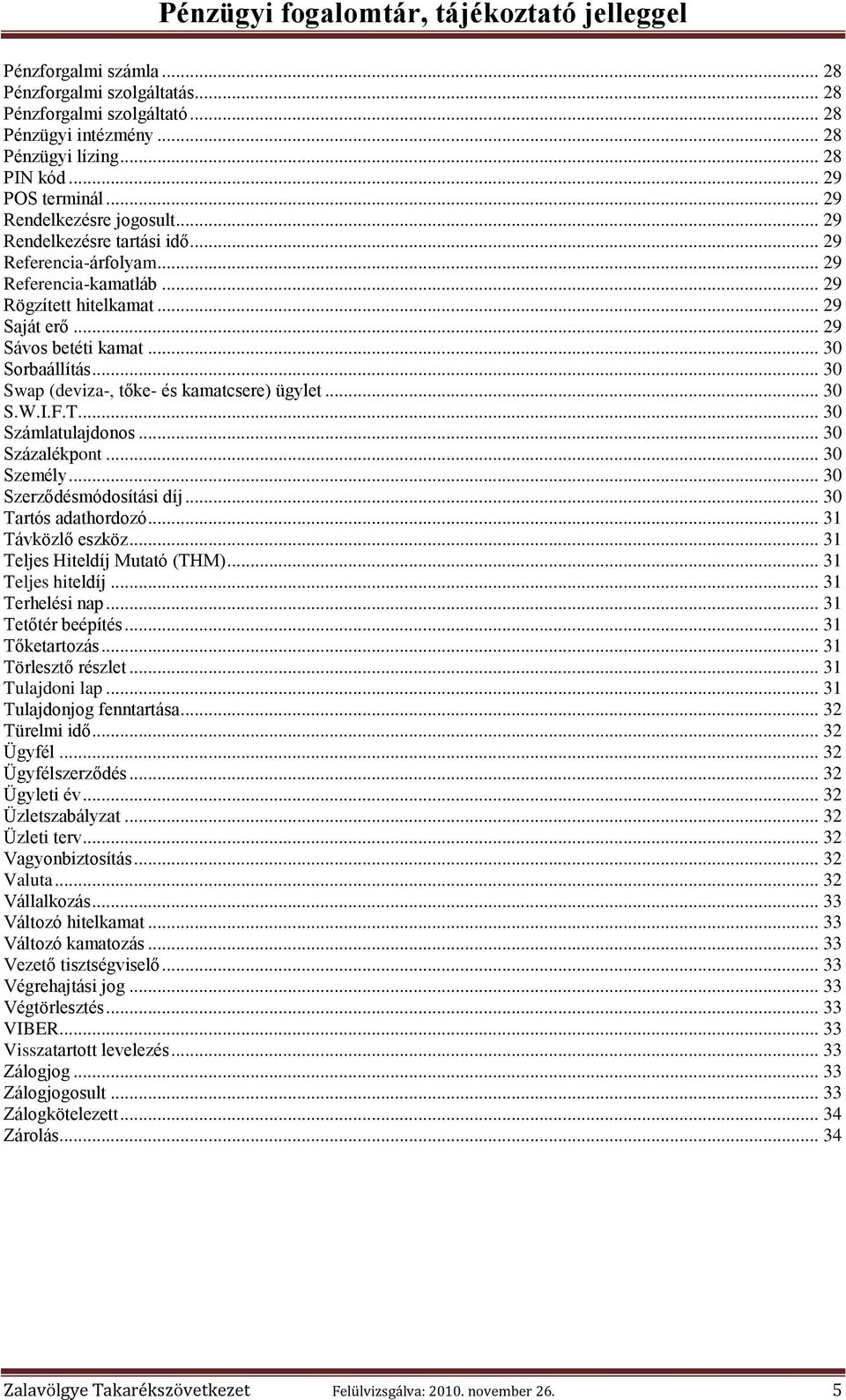.. 30 Swap (deviza-, tőke- és kamatcsere) ügylet... 30 S.W.I.F.T.... 30 Számlatulajdonos... 30 Százalékpont... 30 Személy... 30 Szerződésmódosítási díj... 30 Tartós adathordozó... 31 Távközlő eszköz.