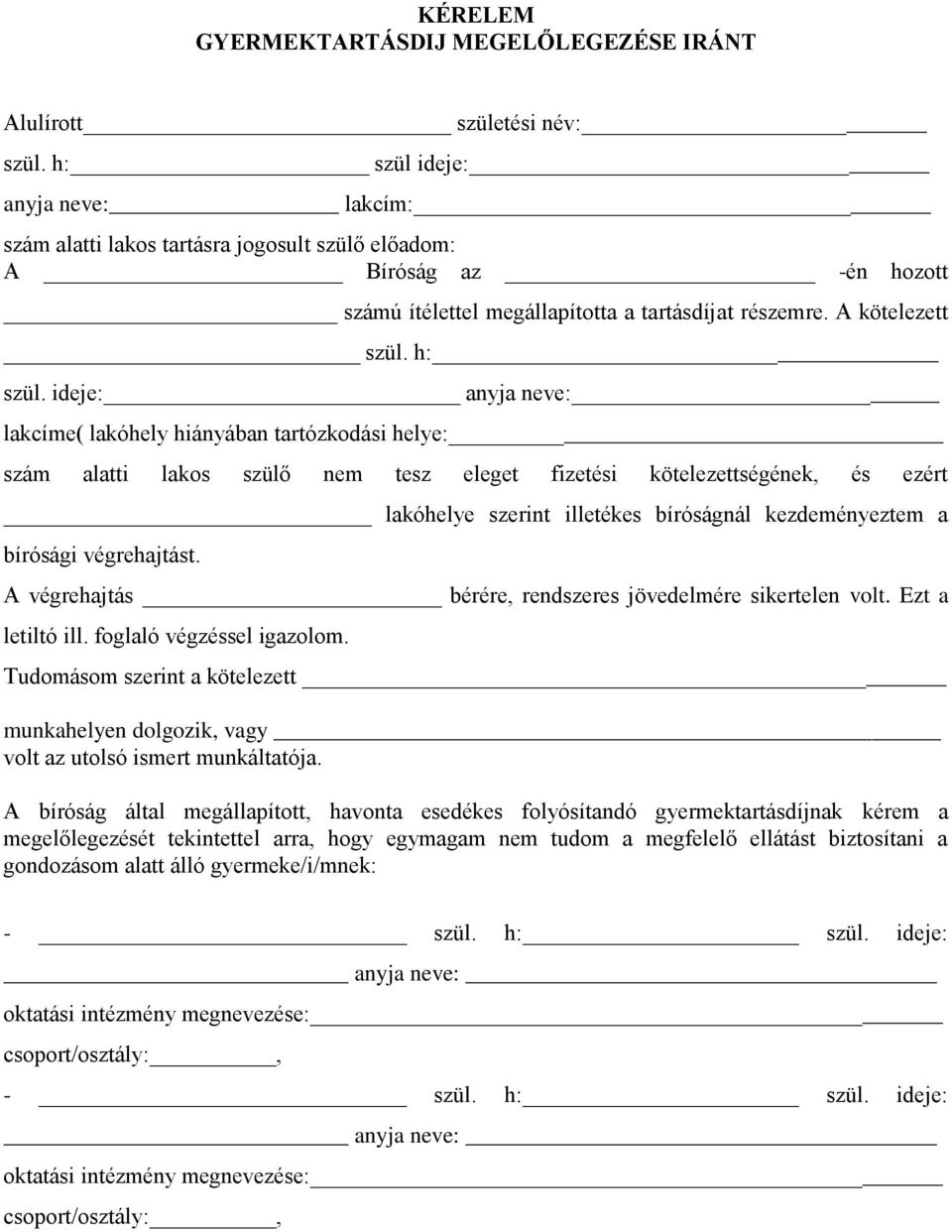 ideje: anyja neve: lakcíme( lakóhely hiányában tartózkodási helye: szám alatti lakos szülő nem tesz eleget fizetési kötelezettségének, és ezért lakóhelye szerint illetékes bíróságnál kezdeményeztem a