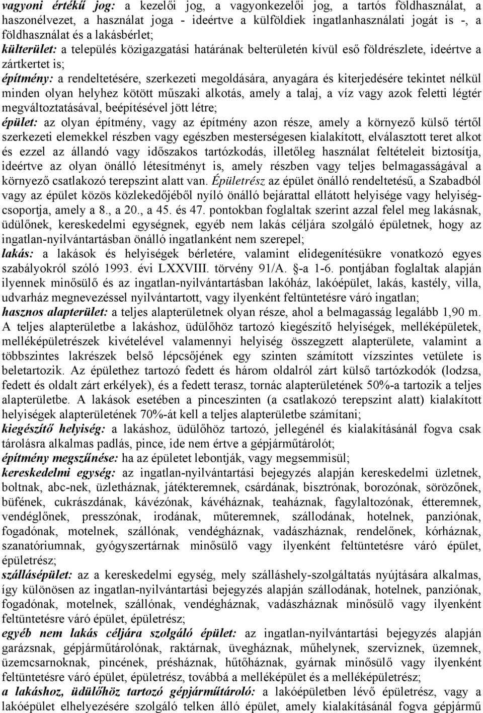 kiterjedésére tekintet nélkül minden olyan helyhez kötött műszaki alkotás, amely a talaj, a víz vagy azok feletti légtér megváltoztatásával, beépítésével jött létre; épület: az olyan építmény, vagy