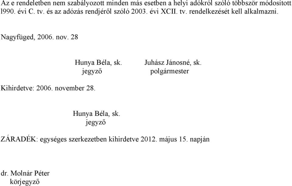 Nagyfüged, 2006. nov. 28 Hunya Béla, sk. jegyző Juhász Jánosné, sk. polgármester Kihirdetve: 2006.