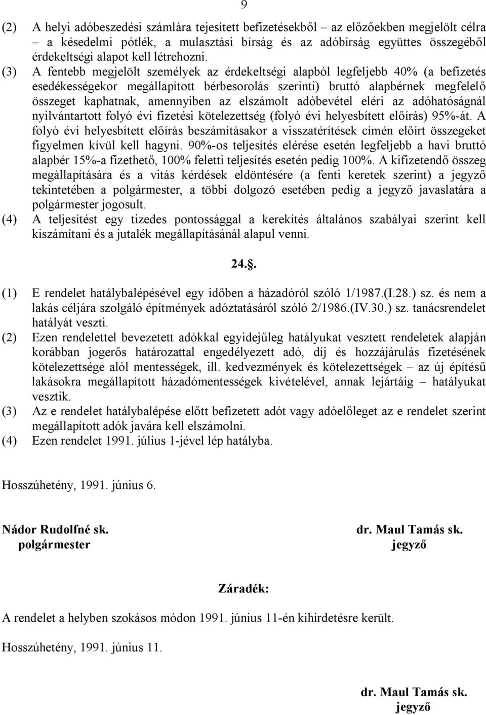 (3) A fentebb megjelölt személyek az érdekeltségi alapból legfeljebb 40% (a befizetés esedékességekor megállapított bérbesorolás szerinti) bruttó alapbérnek megfelelő összeget kaphatnak, amennyiben