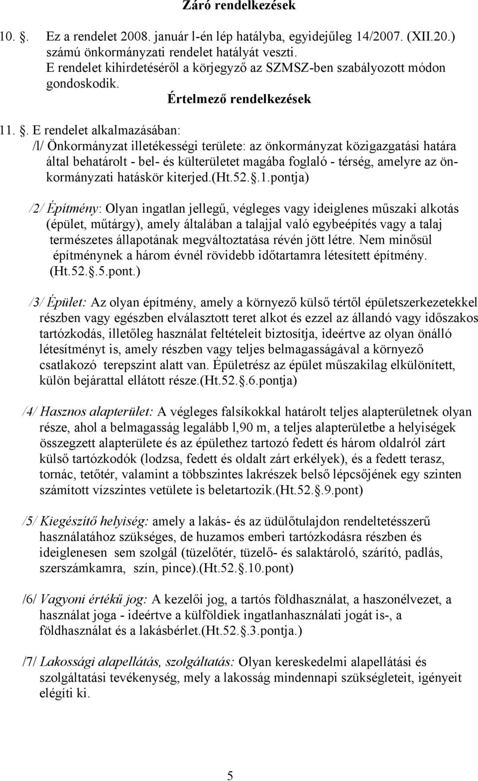 . E rendelet alkalmazásában: /l/ Önkormányzat illetékességi területe: az önkormányzat közigazgatási határa által behatárolt - bel- és külterületet magába foglaló - térség, amelyre az önkormányzati