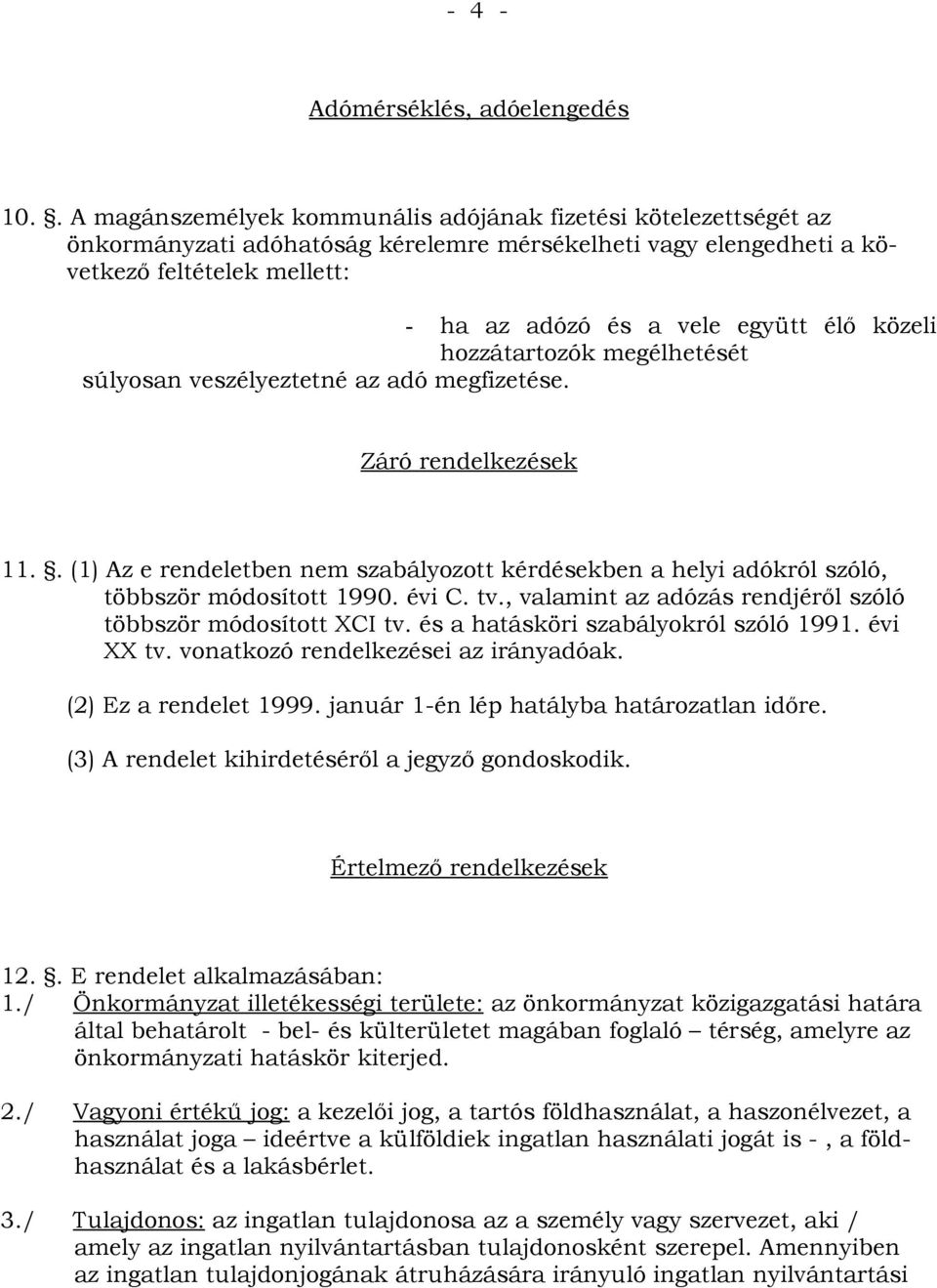 közeli hozzátartozók megélhetését súlyosan veszélyeztetné az adó megfizetése. Záró rendelkezések 11.. (1) Az e rendeletben nem szabályozott kérdésekben a helyi adókról szóló, többször módosított 1990.