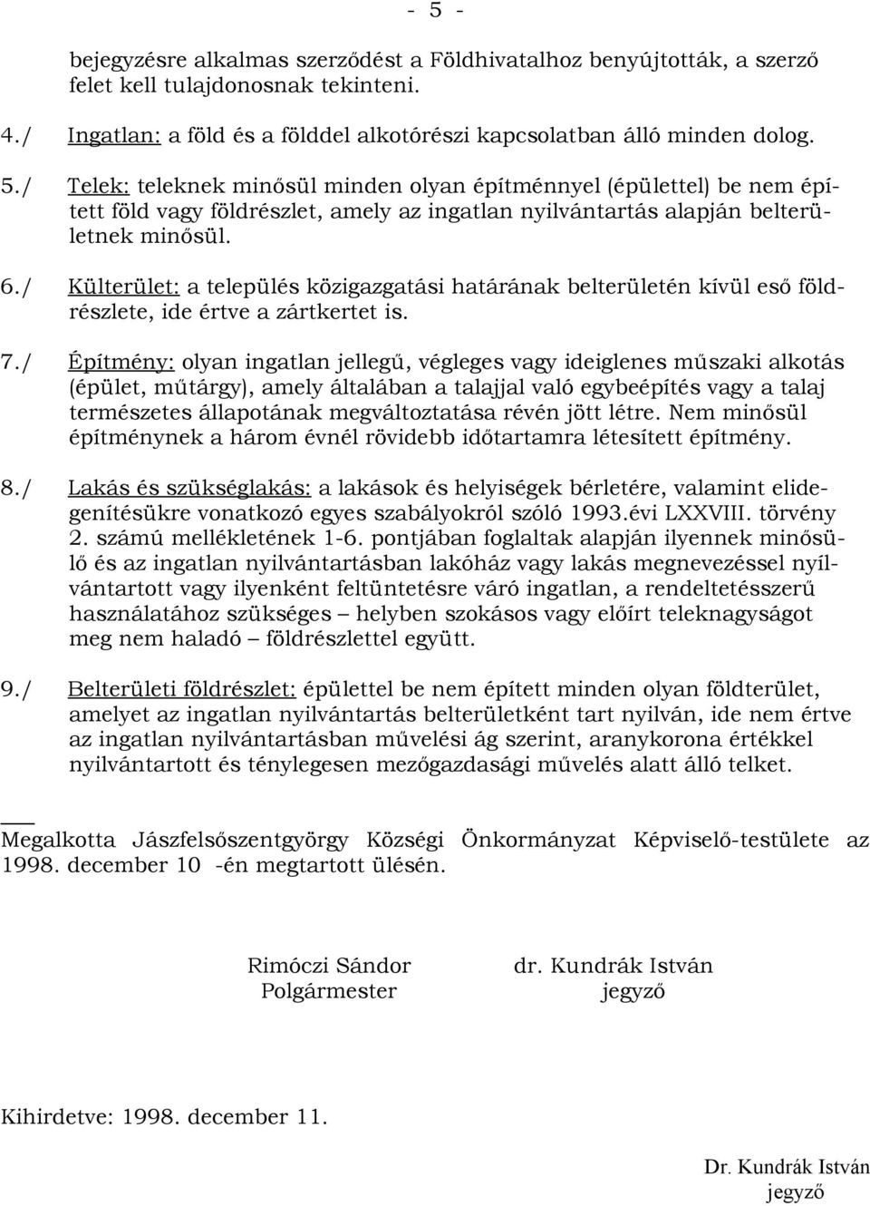 / Építmény: olyan ingatlan jellegű, végleges vagy ideiglenes műszaki alkotás (épület, műtárgy), amely általában a talajjal való egybeépítés vagy a talaj természetes állapotának megváltoztatása révén