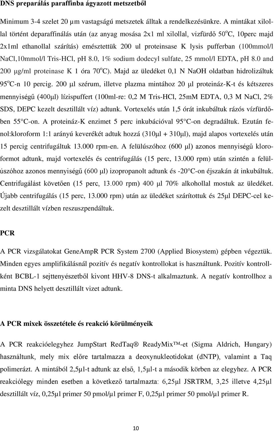 NaCl,10mmol/l Tris-HCl, ph 8.0, 1% sodium dodecyl sulfate, 25 mmol/l EDTA, ph 8.0 and 200 μg/ml proteinase K 1 óra 70 o C). Majd az üledéket 0,1 N NaOH oldatban hidrolizáltuk 95 o C-n 10 percig.