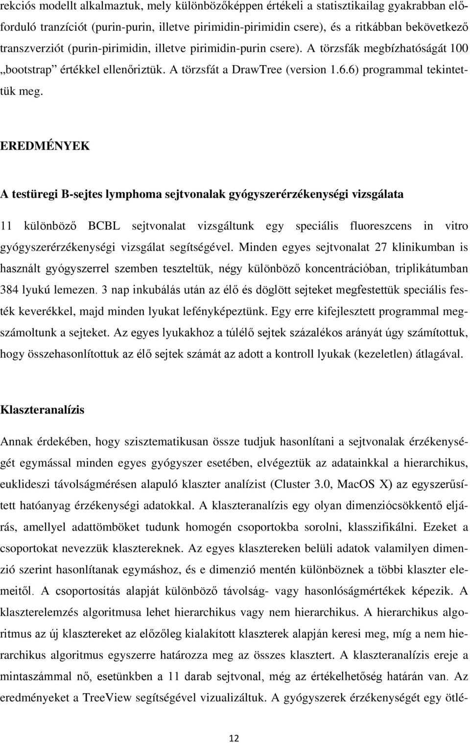 EREDMÉNYEK A testüregi B-sejtes lymphoma sejtvonalak gyógyszerérzékenységi vizsgálata 11 különböző BCBL sejtvonalat vizsgáltunk egy speciális fluoreszcens in vitro gyógyszerérzékenységi vizsgálat