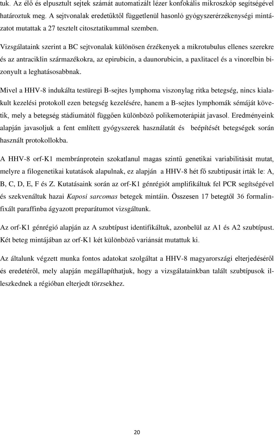 Vizsgálataink szerint a BC sejtvonalak különösen érzékenyek a mikrotubulus ellenes szerekre és az antraciklin származékokra, az epirubicin, a daunorubicin, a paxlitacel és a vinorelbin bizonyult a