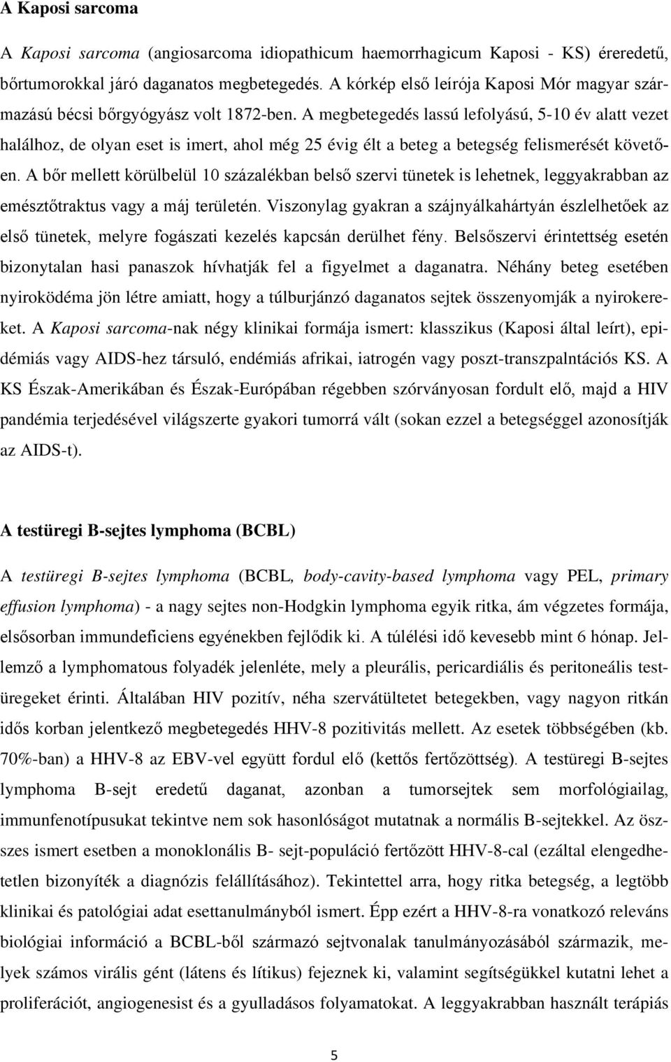 A megbetegedés lassú lefolyású, 5-10 év alatt vezet halálhoz, de olyan eset is imert, ahol még 25 évig élt a beteg a betegség felismerését követően.