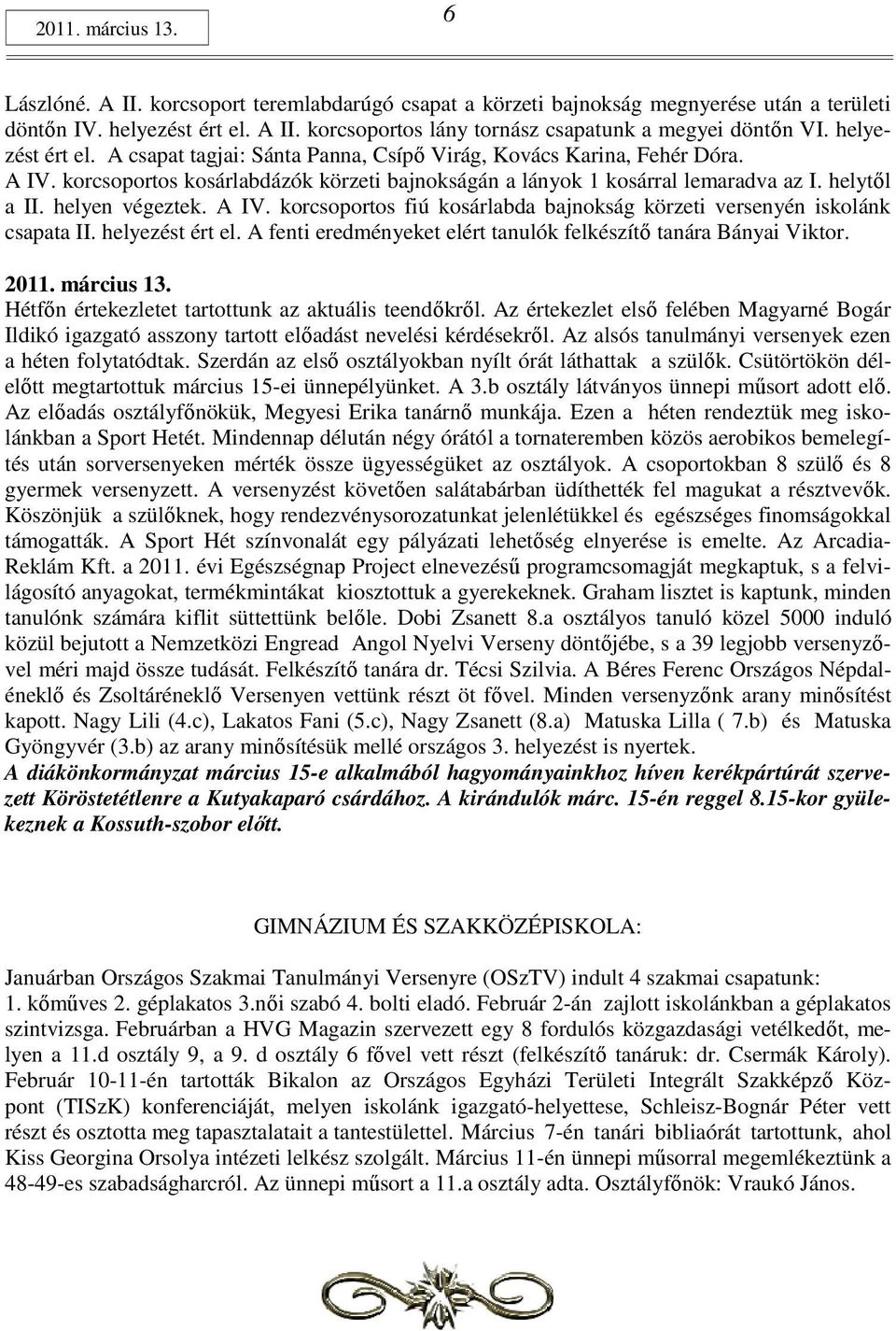 helyen végeztek. A IV. korcsoportos fiú kosárlabda bajnokság körzeti versenyén iskolánk csapata II. helyezést ért el. A fenti eredményeket elért tanulók felkészítő tanára Bányai Viktor. 2011.