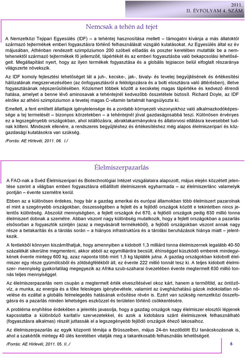 Az Egyesülés által ez év májusában, Athénban rendezett szimpóziumon 200 szóbeli elıadás és poszter keretében mutatták be a nemtehenektıl származó tejtermékek fı jellemzıit, tápértékét és az emberi