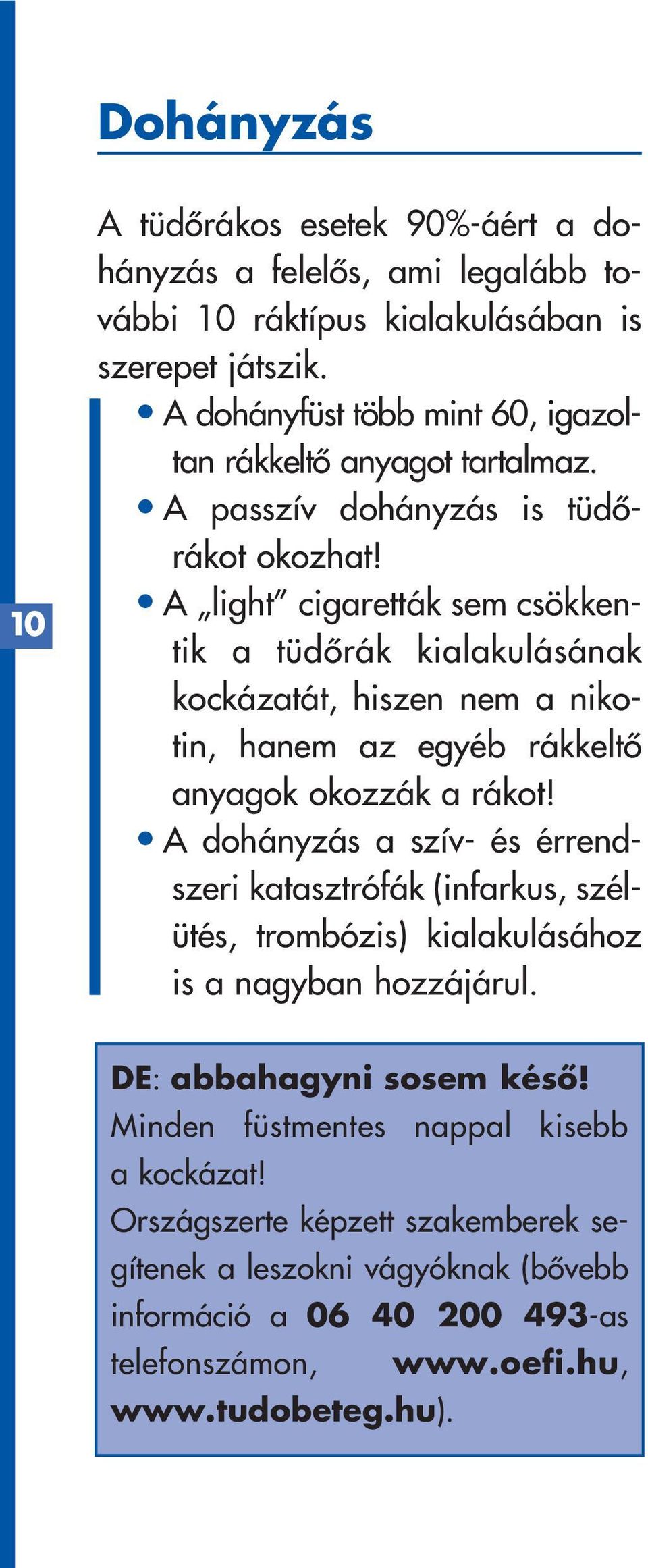 A light cigaretták sem csökkentik a tüdôrák kialakulásának kockázatát, hiszen nem a nikotin, hanem az egyéb rákkeltô anyagok okozzák a rákot!