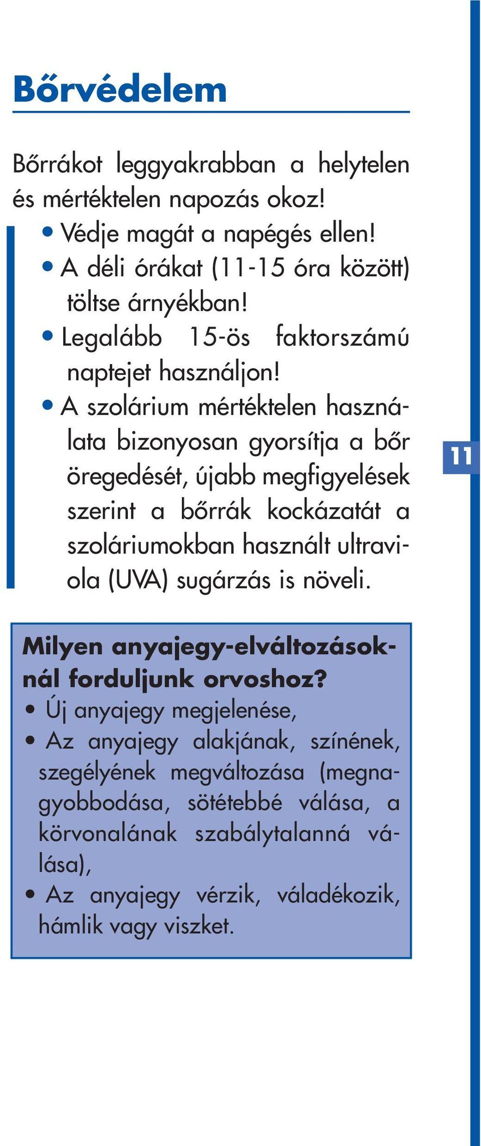 A szolárium mértéktelen használata bizonyosan gyorsítja a bôr öregedését, újabb megfigyelések szerint a bôrrák kockázatát a szoláriumokban használt ultraviola