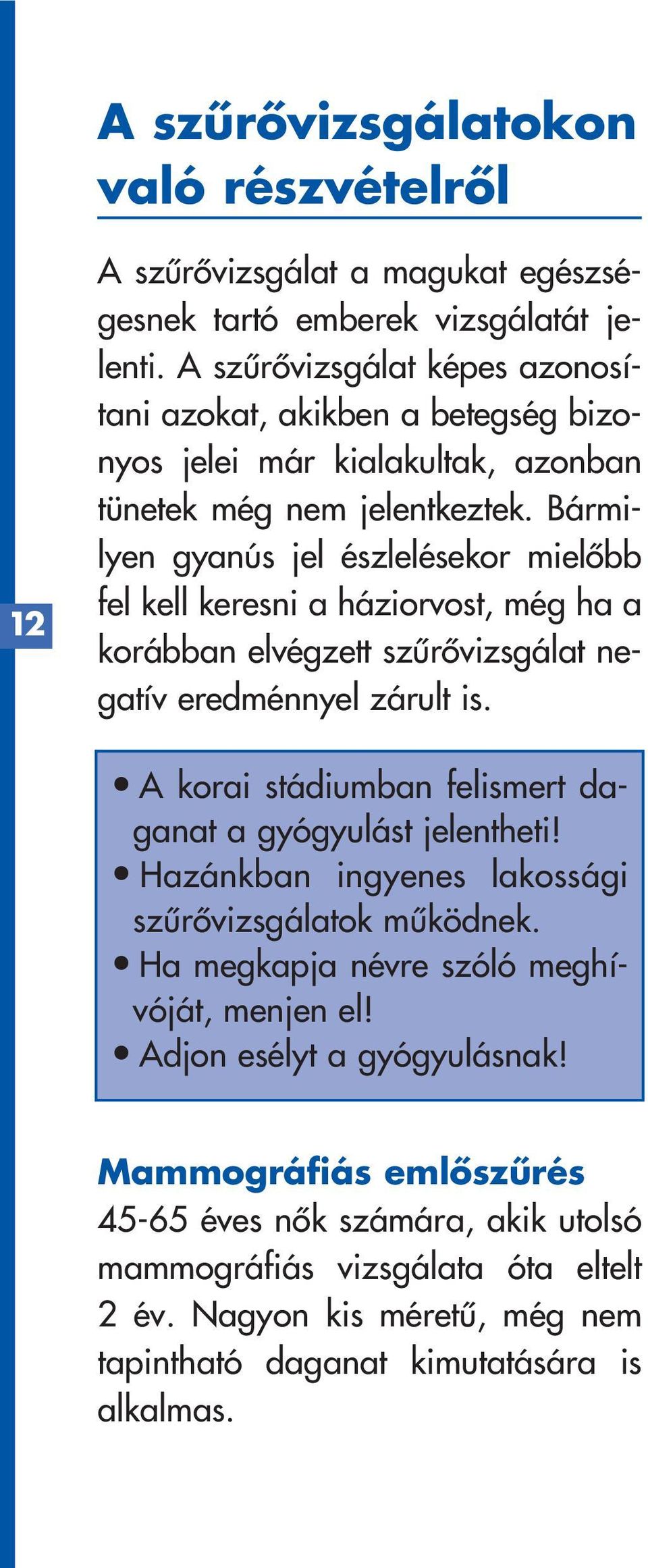 Bármilyen gyanús jel észlelésekor mielôbb fel kell keresni a háziorvost, még ha a korábban elvégzett szûrôvizsgálat negatív eredménnyel zárult is.