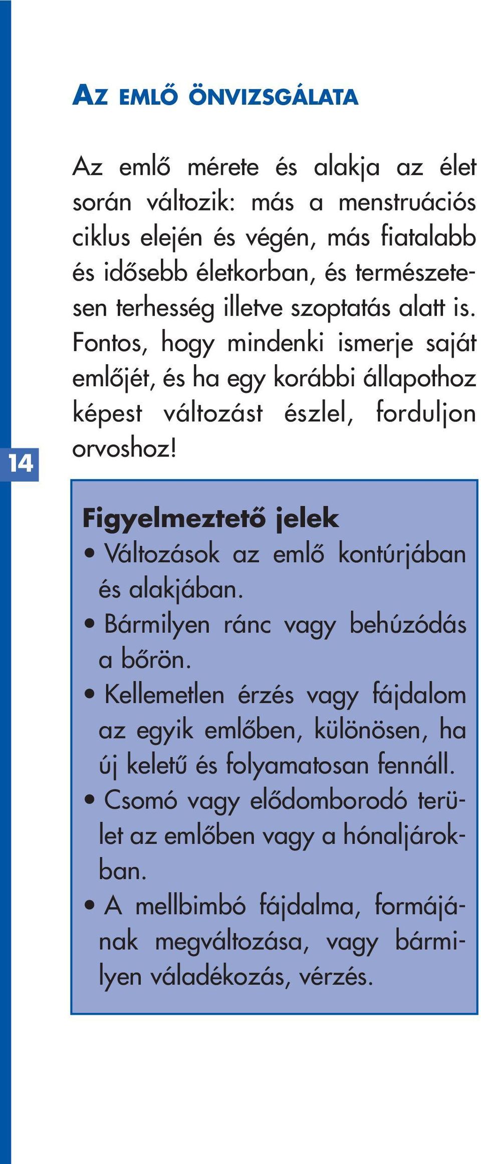 Figyelmeztetô jelek Változások az emlô kontúrjában és alakjában. Bármilyen ránc vagy behúzódás a bôrön.