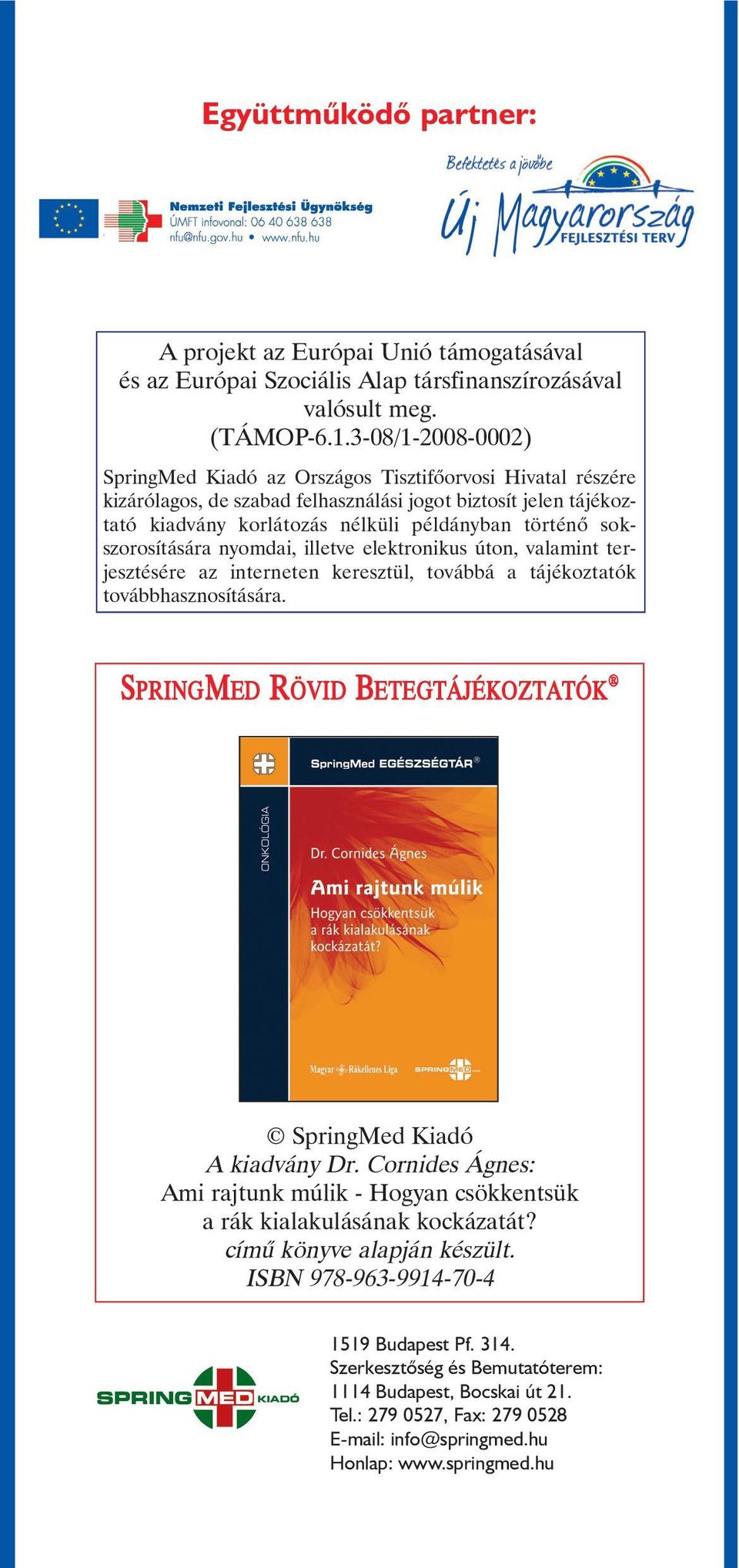 sokszorosítására nyomdai, illetve elektronikus úton, valamint terjesztésére az interneten keresztül, továbbá a tájékoztatók továbbhasznosítására.