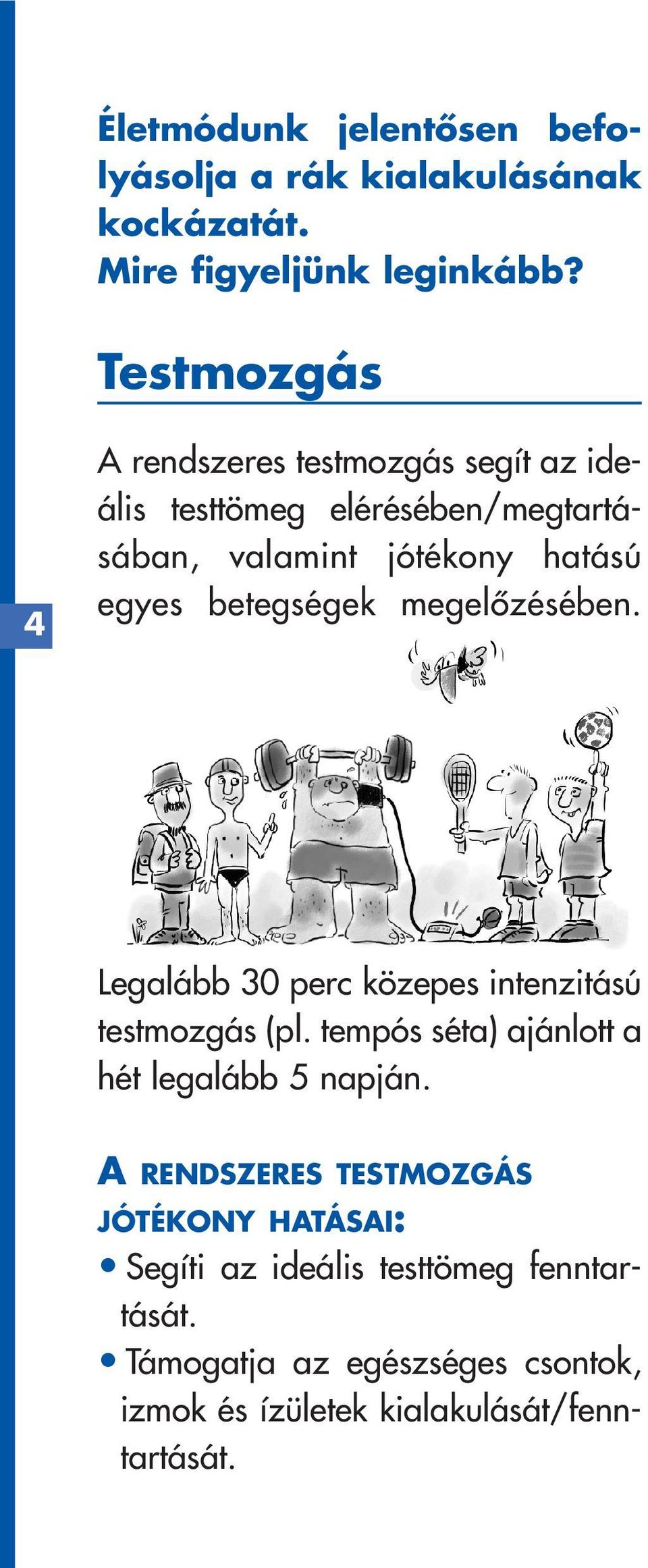 betegségek megelôzésében. Legalább 30 perc közepes intenzitású testmozgás (pl. tempós séta) ajánlott a hét legalább 5 napján.