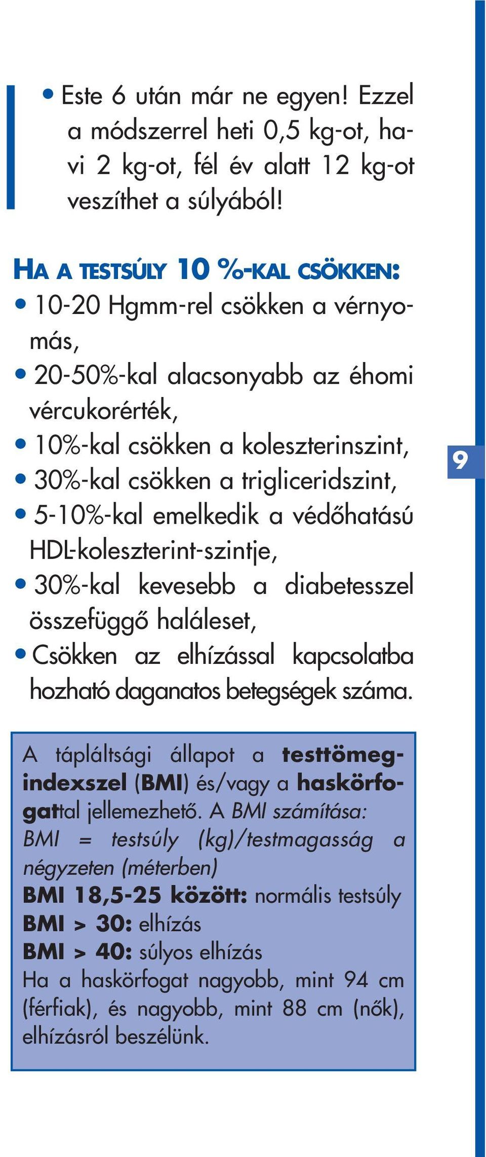 emelkedik a védôhatású HDL-koleszterint-szintje, 30%-kal kevesebb a diabetesszel összefüggô haláleset, Csökken az elhízással kapcsolatba hozható daganatos betegségek száma.