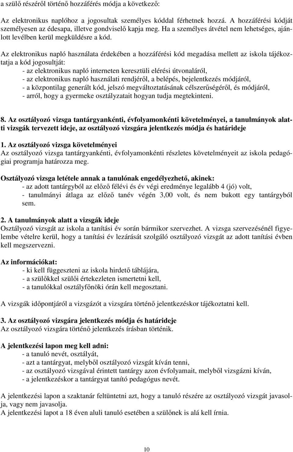 Az elektronikus napló használata érdekében a hozzáférési kód megadása mellett az iskola tájékoztatja a kód jogosultját: - az elektronikus napló interneten keresztüli elérési útvonaláról, - az