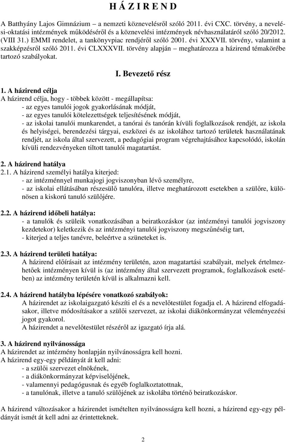 törvény, valamint a szakképzésről szóló 2011. évi CLXXXVII. törvény alapján meghatározza a házirend témakörébe tartozó szabályokat. I. Bevezető rész 1.