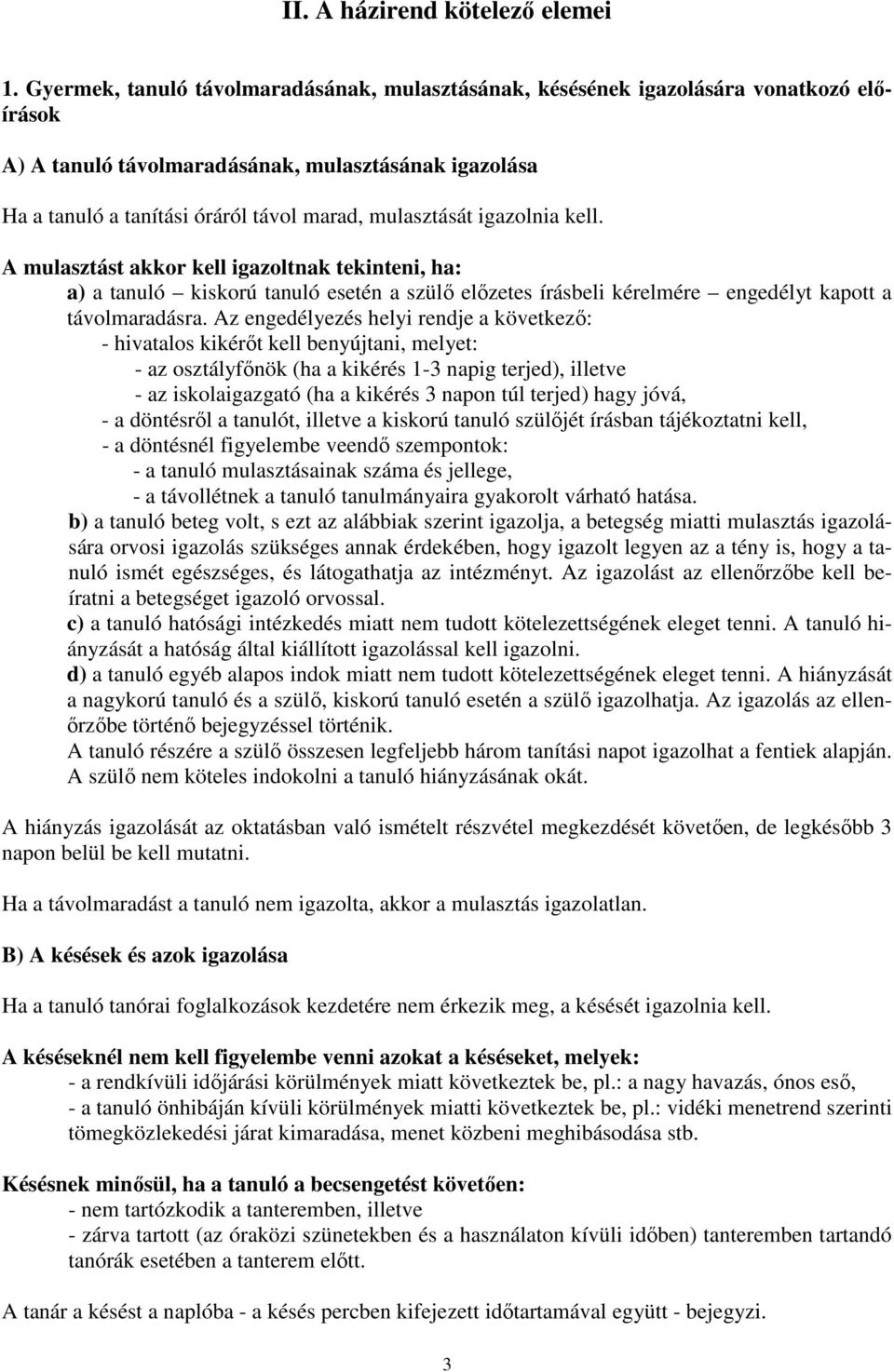 igazolnia kell. A mulasztást akkor kell igazoltnak tekinteni, ha: a) a tanuló kiskorú tanuló esetén a szülő előzetes írásbeli kérelmére engedélyt kapott a távolmaradásra.