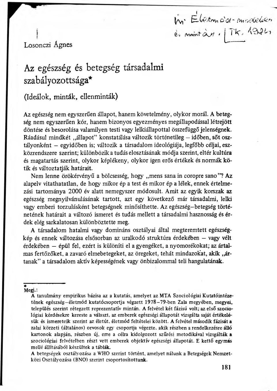 morál. A betegség nem egyszerűen kór, hanem bizonyos egyezményes megállapodással létrejött döntése és besorolása valamilyen testi vagy lelkiállapottal összefüggő jelenségnek.