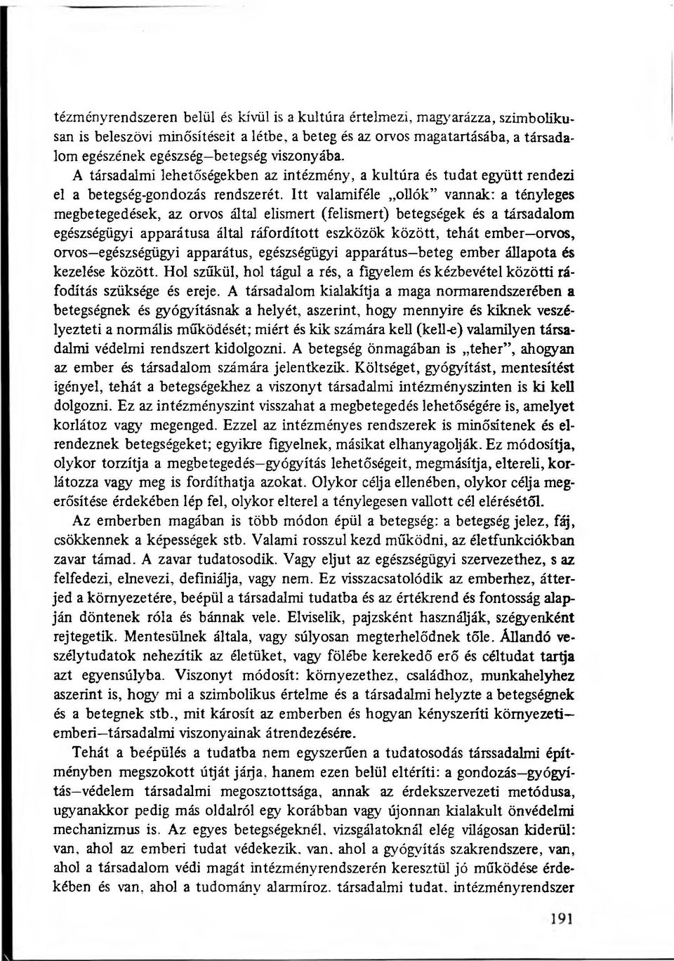 Itt valamiféle ollók vannak: a tényleges megbetegedések, az orvos által elismert (felismert) betegségek és a társadalom egészségügyi apparátusa által ráfordított eszközök között, tehát ember orvos,