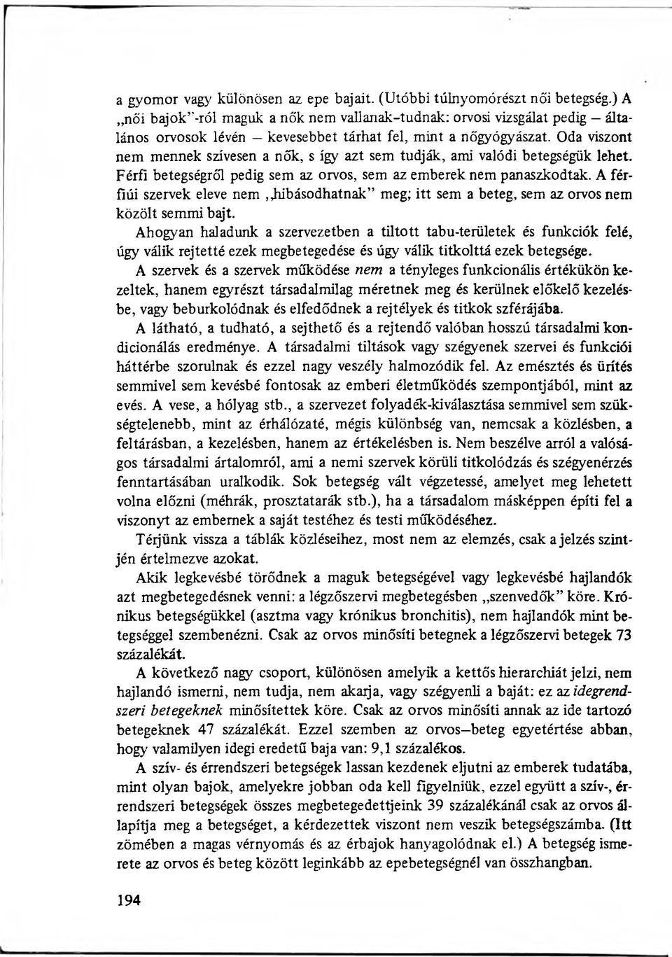 Oda viszont nem mennek szívesen a nők, s így azt sem tudják, ami valódi betegségük lehet. Férfi betegségről pedig sem az orvos, sem az emberek nem panaszkodtak.