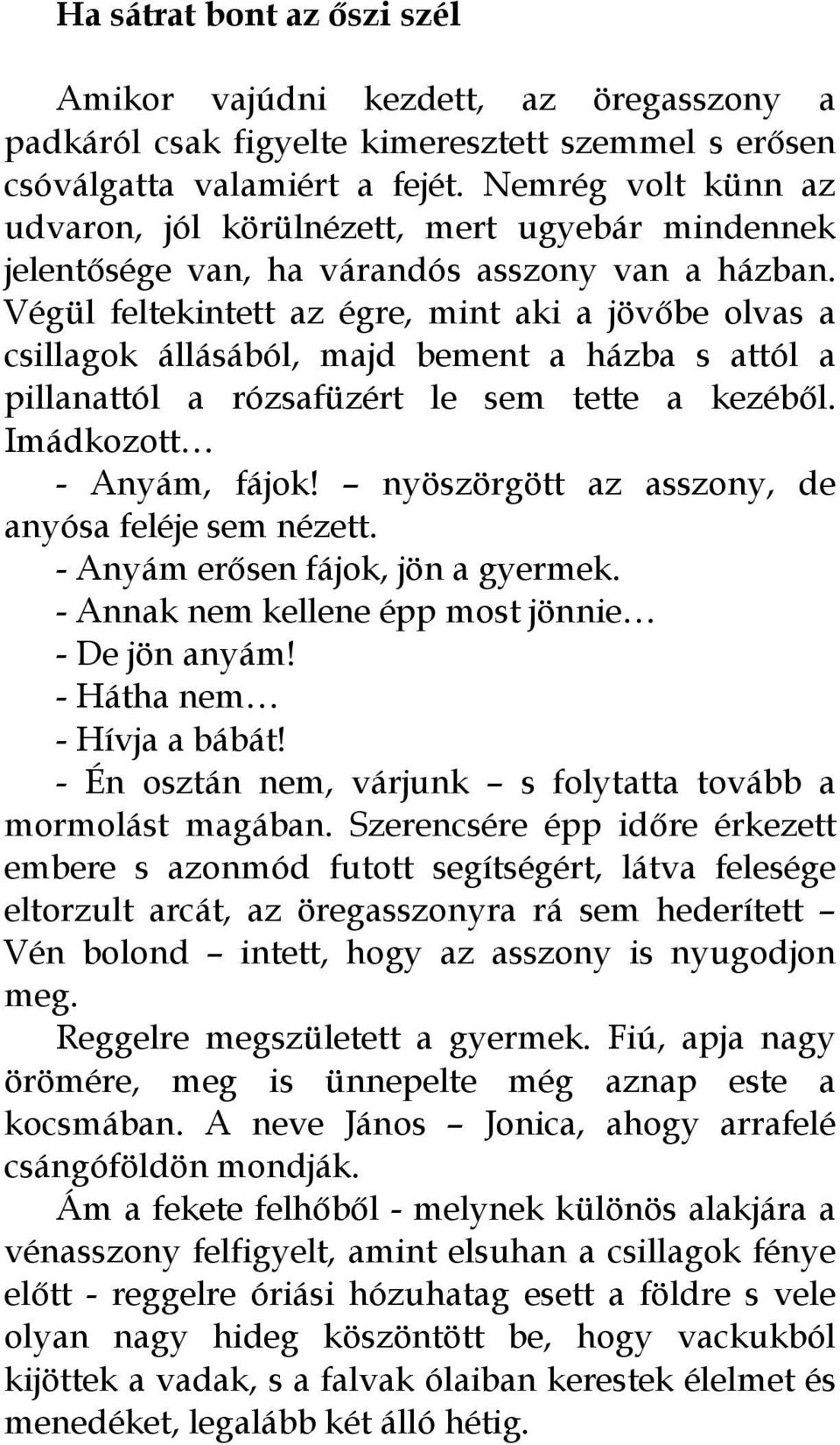 Végül feltekintett az égre, mint aki a jövőbe olvas a csillagok állásából, majd bement a házba s attól a pillanattól a rózsafüzért le sem tette a kezéből. Imádkozott - Anyám, fájok!