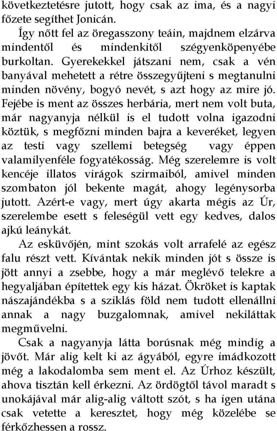 Fejébe is ment az összes herbária, mert nem volt buta, már nagyanyja nélkül is el tudott volna igazodni köztük, s megfőzni minden bajra a keveréket, legyen az testi vagy szellemi betegség vagy éppen