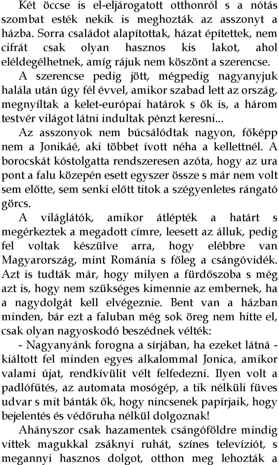 A szerencse pedig jött, mégpedig nagyanyjuk halála után úgy fél évvel, amikor szabad lett az ország, megnyíltak a kelet-európai határok s ők is, a három testvér világot látni indultak pénzt keresni.