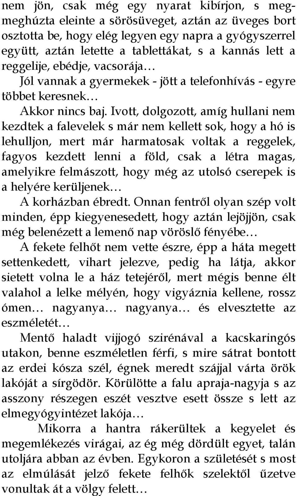 Ivott, dolgozott, amíg hullani nem kezdtek a falevelek s már nem kellett sok, hogy a hó is lehulljon, mert már harmatosak voltak a reggelek, fagyos kezdett lenni a föld, csak a létra magas, amelyikre