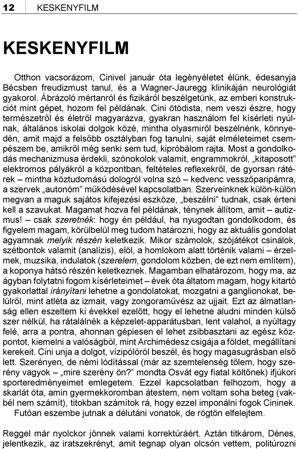 Cini ötödista, nem veszi észre, hogy természetről és életről magyarázva, gyakran használom fel kísérleti nyúlnak, általános iskolai dolgok közé, mintha olyasmiről beszélnénk, könnyedén, amit majd a