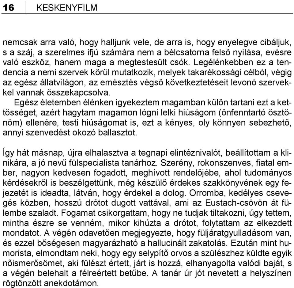 Legélénkebben ez a tendencia a nemi szervek körül mutatkozik, melyek takarékossági célból, végig az egész állatvilágon, az emésztés végső következtetéseit levonó szervekkel vannak összekapcsolva.