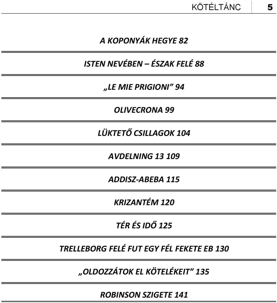 ADDISZ-ABEBA 115 KRIZANTÉM 120 TÉR ÉS IDŐ 125 TRELLEBORG FELÉ FUT