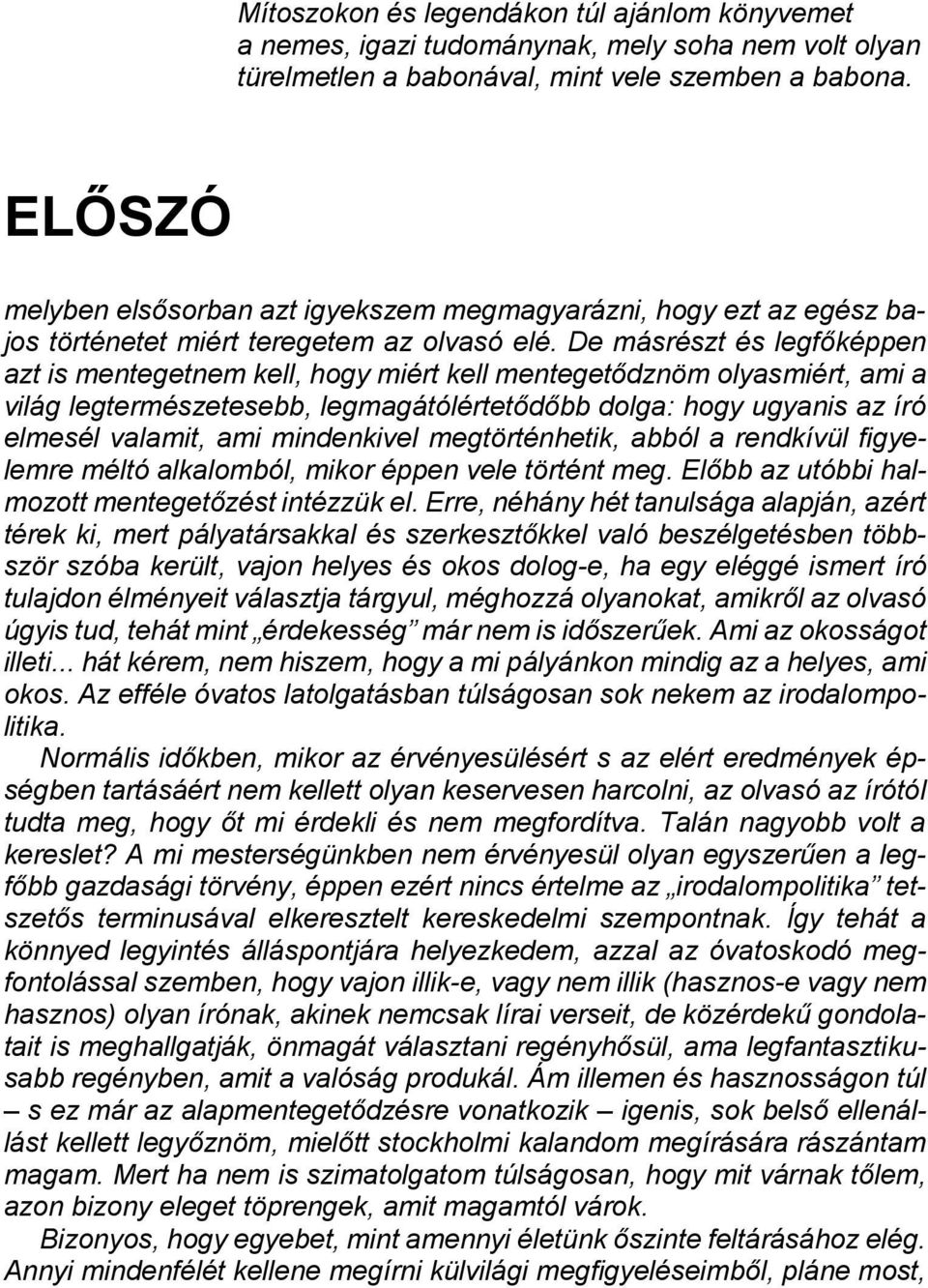 De másrészt és legfőképpen azt is mentegetnem kell, hogy miért kell mentegetődznöm olyasmiért, ami a világ legtermészetesebb, legmagátólértetődőbb dolga: hogy ugyanis az író elmesél valamit, ami