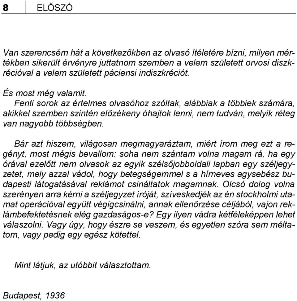 Fenti sorok az értelmes olvasóhoz szóltak, alábbiak a többiek számára, akikkel szemben szintén előzékeny óhajtok lenni, nem tudván, melyik réteg van nagyobb többségben.