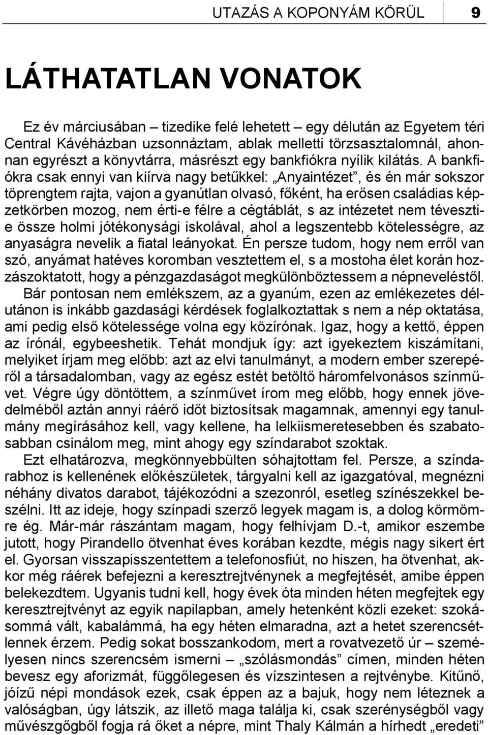 A bankfiókra csak ennyi van kiírva nagy betűkkel: Anyaintézet, és én már sokszor töprengtem rajta, vajon a gyanútlan olvasó, főként, ha erősen családias képzetkörben mozog, nem érti-e félre a