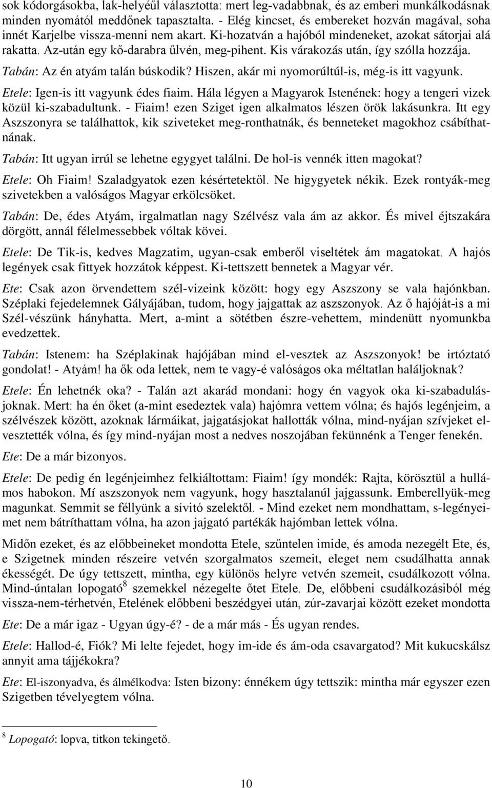 Kis várakozás után, így szólla hozzája. Tabán: Az én atyám talán búskodik? Hiszen, akár mi nyomorúltúl-is, még-is itt vagyunk. Etele: Igen-is itt vagyunk édes fiaim.