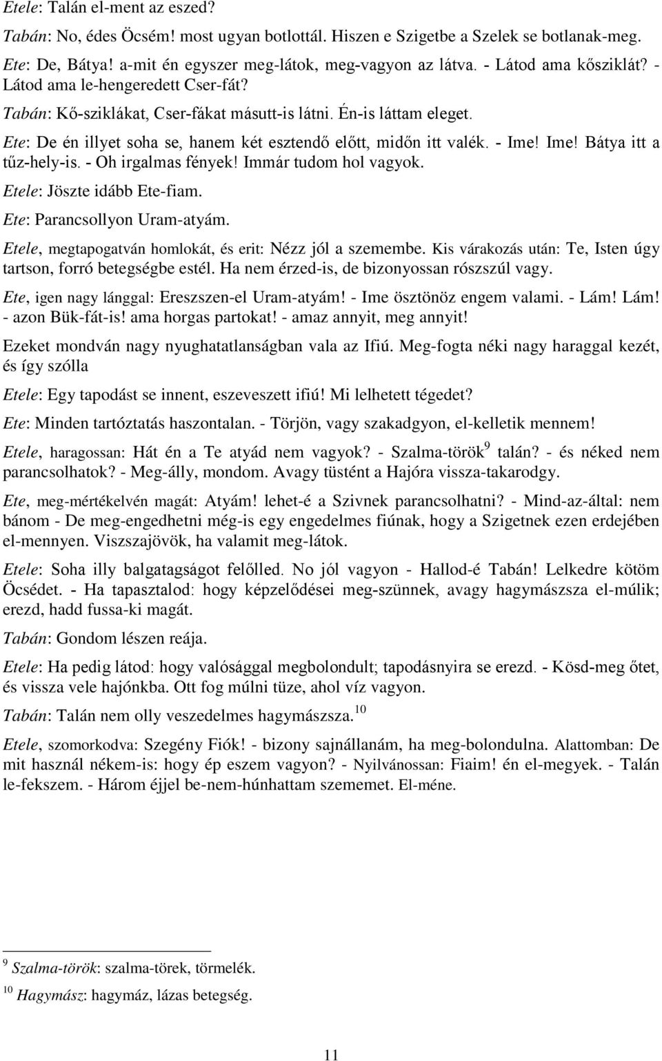 - Ime! Ime! Bátya itt a tűz-hely-is. - Oh irgalmas fények! Immár tudom hol vagyok. Etele: Jöszte idább Ete-fiam. Ete: Parancsollyon Uram-atyám.