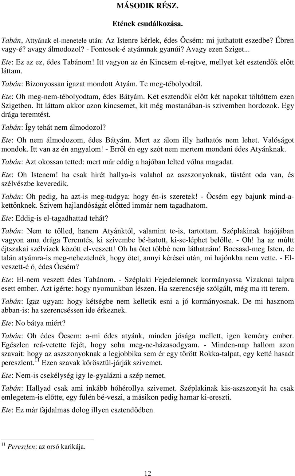 Ete: Oh meg-nem-tébolyodtam, édes Bátyám. Két esztendők előtt két napokat töltöttem ezen Szigetben. Itt láttam akkor azon kincsemet, kit még mostanában-is szivemben hordozok. Egy drága teremtést.