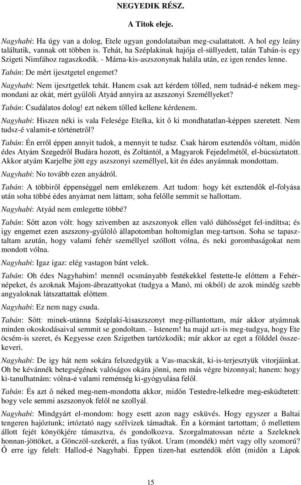 Nagyhabi: Nem ijesztgetlek tehát. Hanem csak azt kérdem tőlled, nem tudnád-é nékem megmondani az okát, mért gyűlöli Atyád annyira az aszszonyi Személlyeket? Tabán: Csudálatos dolog!