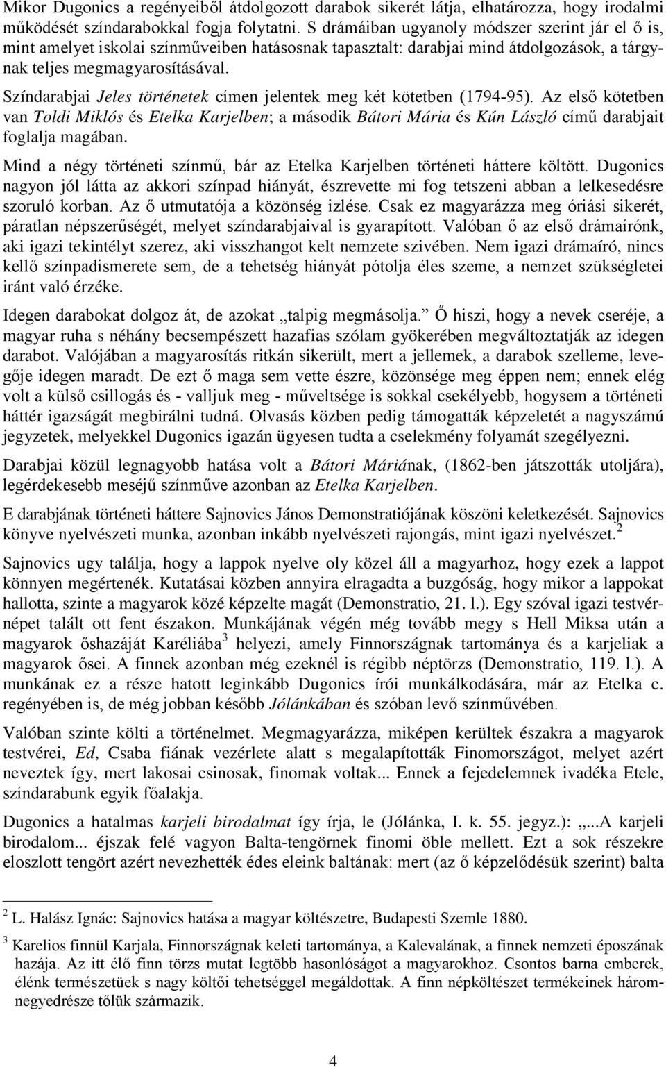 Színdarabjai Jeles történetek címen jelentek meg két kötetben (1794-95). Az első kötetben van Toldi Miklós és Etelka Karjelben; a második Bátori Mária és Kún László című darabjait foglalja magában.