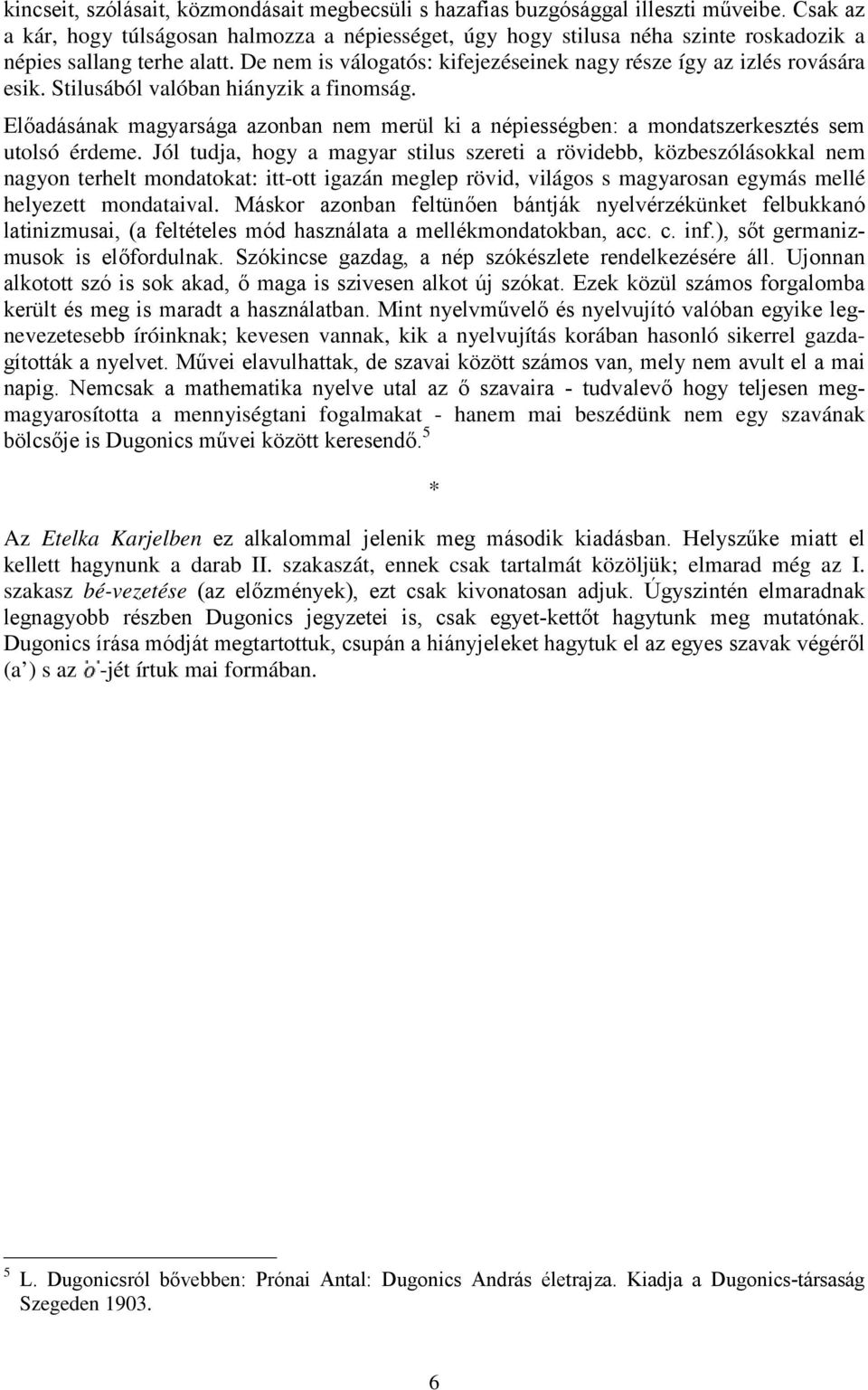 Stilusából valóban hiányzik a finomság. Előadásának magyarsága azonban nem merül ki a népiességben: a mondatszerkesztés sem utolsó érdeme.