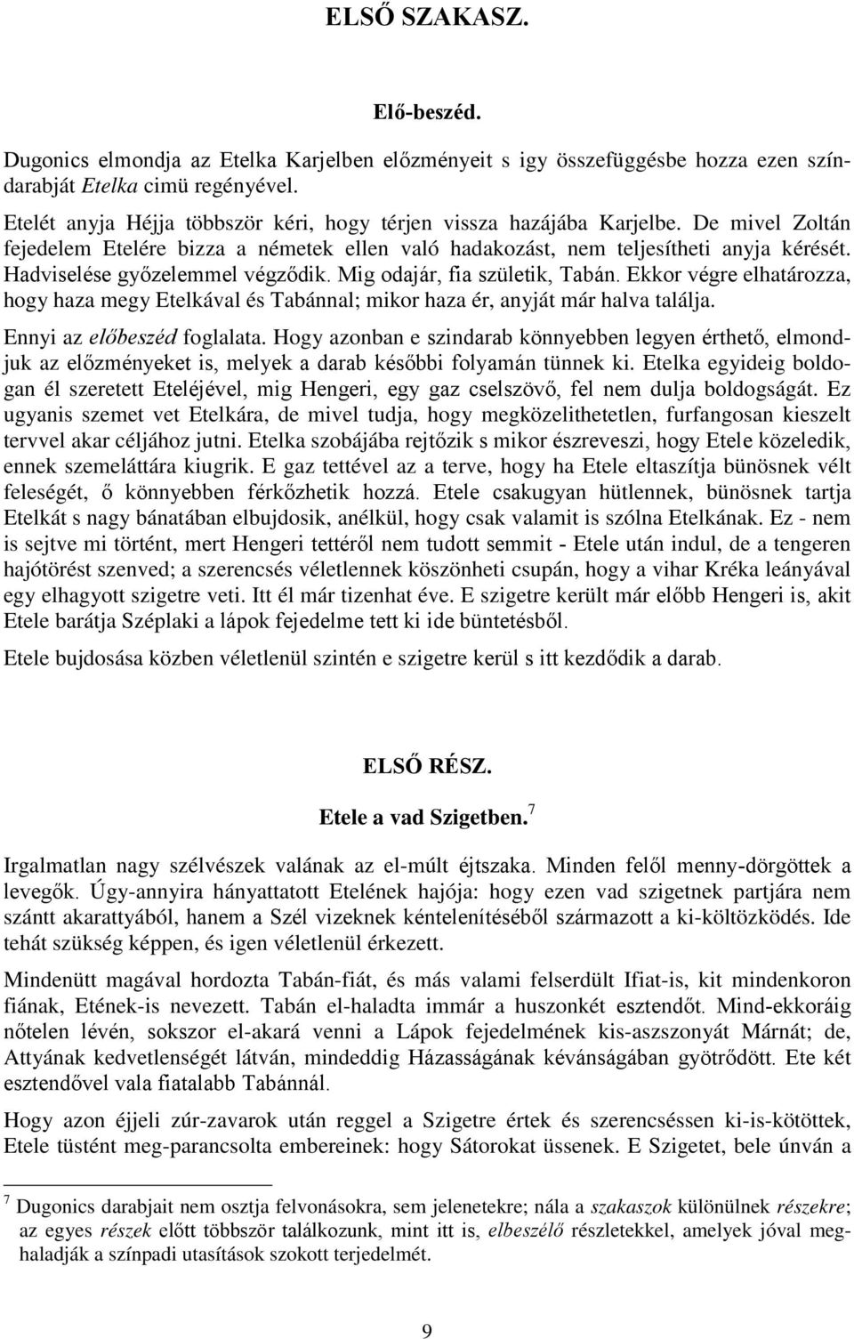 Hadviselése győzelemmel végződik. Mig odajár, fia születik, Tabán. Ekkor végre elhatározza, hogy haza megy Etelkával és Tabánnal; mikor haza ér, anyját már halva találja. Ennyi az előbeszéd foglalata.